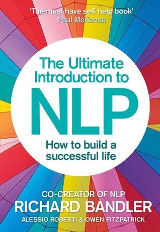 Book cover of The Ultimate Introduction To NLP: How To Build A Successful Life by Richard Bandler, Alessio Roberti, Owen Fitzpatrick