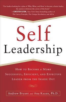 Book cover of Self-Leadership: How to Become a More Successful, Efficient, and Effective Leader from the Inside Out by Andrew Bryant, Ana Lucia Kazan