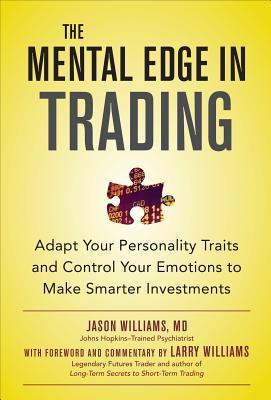 Book cover of The Mental Edge in Trading : Adapt Your Personality Traits And Control Your Emotions To Make Smarter Investments by Jason Williams