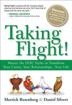 Book cover of Taking Flight!: Master The DISC Styles To Transform Your Career, Your Relationships... Your Life by Merrick Rosenberg, Daniel Silvert