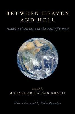 Book cover of Between Heaven And Hell: Islam, Salvation, And The Fate Of Others by Mohammad Hassan Khalil (editor)