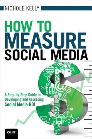 Book cover of How To Measure Social Media: A Step-By-Step Guide To Developing And Assessing Social Media ROI by Nichole Kelly