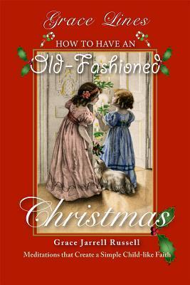 Book cover of How To Have An Old-Fashioned Christmas: Meditations That Create A Simple Child-Like Faith by Grace J. Russell