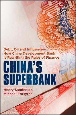 Book cover of Chinas Superbank: Debt, Oil And Influence - How China Development Bank Is Rewriting The Rules Of Finance by Henry Sanderson, Michael Forsythe
