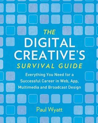 Book cover of The Digital Creative's Survival Guide: Everything You Need For A Successful Career In Web, App, Multimedia And Broadcast Design by Paul Wyatt