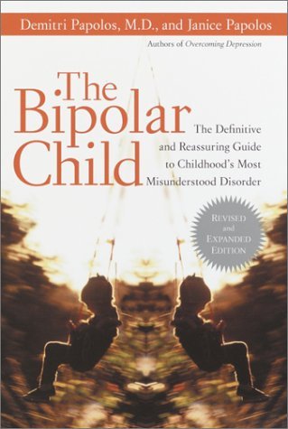 Book cover of The Bipolar Child: The Definitive and Reassuring Guide to Childhood's Most Misunderstood Disorder by Demitri Papolos, Janice Papolos