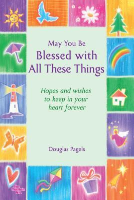 Book cover of May You Be Blessed With All These Things: Hope And Wishes To Keep In Your Heart Forever by Douglas Pagels, Blue Mountain Arts (Ed.)