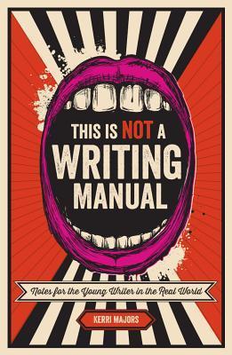 Book cover of This Is Not a Writing Manual: Notes for the Young Writer in the Real World by Kerri  Majors