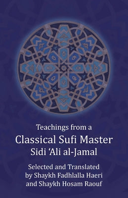 Book cover of Teachings From A Classical Sufi Master by Sidi 'Ali Al-Jamal, Shaykh Fadhlalla Haeri (Trans.), Shaykh Hosam Raouf (Trans.)