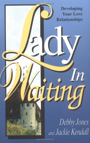 Book cover of Lady In Waiting: Developing Your Love Relationships by Debby Jones, Jackie Kendall