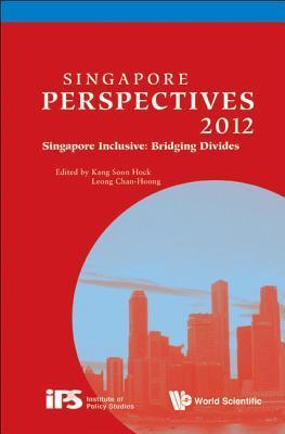Book cover of Singapore Perspectives 2012 - Singapore Inclusive: Bridging Divides by Soon Hock Kang (Ed.), Chan-Hoong Leong (Ed.)
