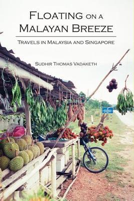 Book cover of Floating On A Malayan Breeze: Travels In Malaysia And Singapore by Sudhir Vadaketh