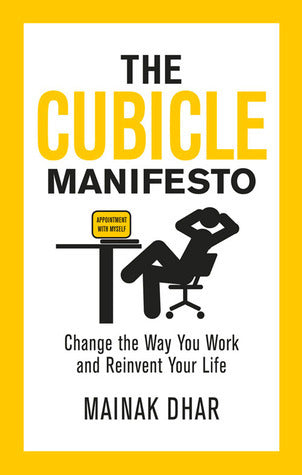Book cover of The Cubicle Manifesto: Change The Way You Work And Reinvent Your Life by Mainak Dhar
