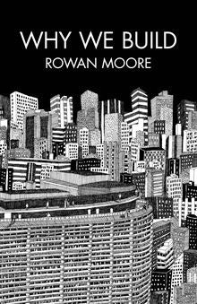 Book cover of Why We Build by Rowan Moore