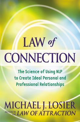 Book cover of Law Of Connection: The Science Of Using Nlp To Create Ideal Personal And Professional Relationships by Michael J. Losier