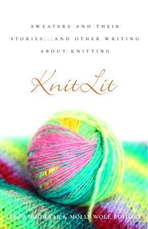 Book cover of Knitlit: Sweaters And Their Stories...And Other Writing About Knitting by Linda Roghaar, Molly Wolf (Ed.)