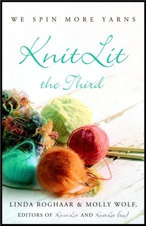 Book cover of KnitLit The Third: We Spin More Yarns by Linda Roghaar (Ed.), Molly Wolf (Ed.)