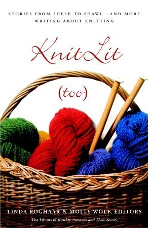 Book cover of Knitlit (Too): Stories From Sheep To Shawl . . . And More Writing About Knitting by Molly Wolf (Ed.), Linda Roghaar (Ed.)