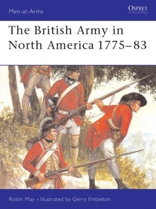 Book cover of The British Army In North America 1775-1783 by Robin May, Gerry Embleton (Illus.)