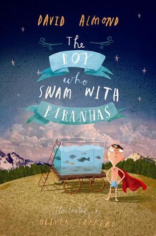 Book cover of The Boy Who Swam With Piranhas by David Almond (Artist), Oliver Jeffers (Illus.)
