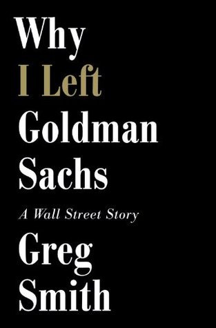 Book cover of Why I Left Goldman Sachs: A Wall Street Story by Greg   Smith