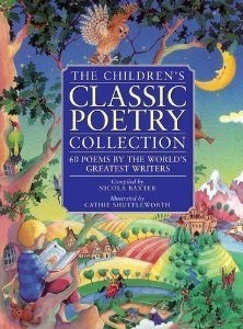 Book cover of The Children's Classic Poetry Collection by Nicola Baxter (Compiler), Cathie Shuttleworth (Illus.)