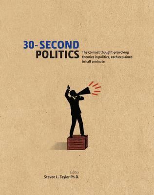 Book cover of 30-Second Politics: The 50 Most Thought-Provoking Theories in Politics by Steven L. Taylor