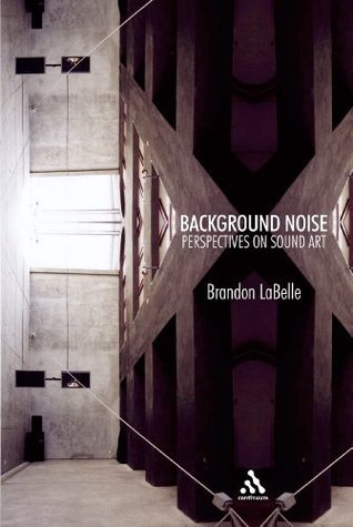Book cover of Background Noise: Perspectives On Sound Art by Brandon LaBelle