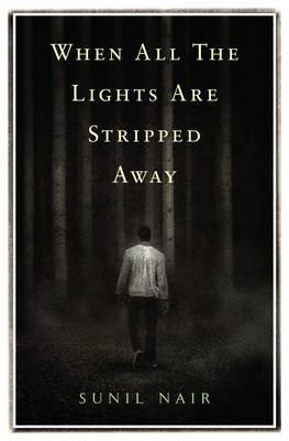Book cover of When All The Lights Are Stripped Away by Sunil Nair