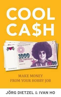 Book cover of Cool Cash: Make Money From Your Hobbies by Jörg Dietzel, Ivan Ho