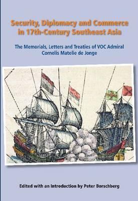 Book cover of Journal, Memorials And Letters Of Cornelis Matelieff De Jonge: Security, Diplomacy And Commerce In 17th-Century Southeast Asia by Peter Borschberg (Ed.)
