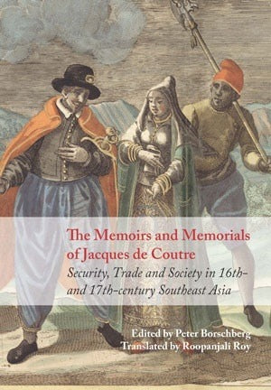 Book cover of The Memoirs And Memorials Of Jacques De Coutre: Security, Trade And Society In 16th And 17th Century Southeast Asia by Peter Borschberg (Ed.), Jacques de Coutre