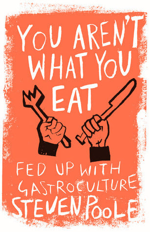 Book cover of You Aren't What You Eat: Fed Up With Gastroculture by Steven Poole