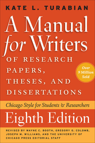 Book cover of A Manual For Writers Of Research Papers, Theses, And Dissertations: Chicago Style For Students & Researchers by Kate L. Turabian, Wayne C. Booth (Primary Contributor), Gregory G. Colomb (Primary Contributor), Joseph M. Williams (Primary Contributor), University of Chicago Press Staff (Primary Contributor)