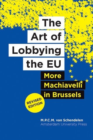 Book cover of The Art Of Lobbying The EU: More Machiavelli In Brussels by Rinus van Schendelen