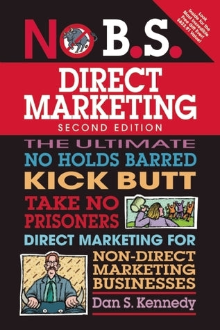 Book cover of No B.S. Direct Marketing: The Ultimate No Holds Barred Kick Butt Take No Prisoners Direct Marketing For Non-Direct Marketing Businesses by Dan S. Kennedy