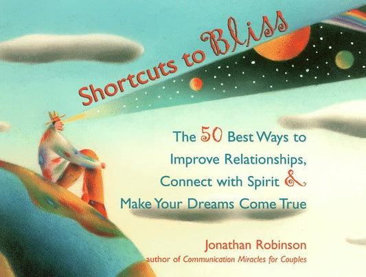 Book cover of Shortcuts To Bliss: The 50 Best Ways To Improve Relationships, Connect With Spirit, And Make Your Dreams Come True by Jonathan Robinson