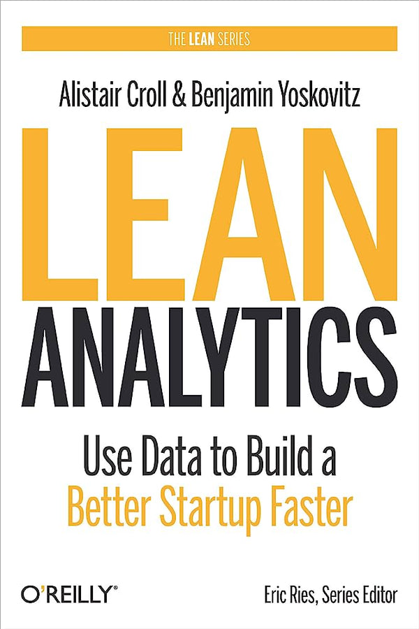 Book cover of Lean Analytics: Use Data To Build A Better Startup Faster by Alistair Croll, Benjamin Yoskovitz