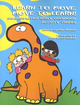 Book cover of Learn To Move, Move To Learn!: Sensorimotor Early Childhood Activity Themes by Jenny L. Clark
