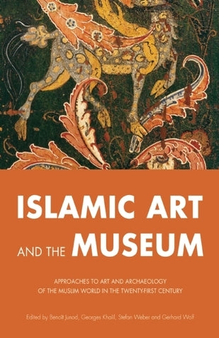 Book cover of Islamic Art and the Museum: Approaches to Art and Archaeology of the Muslim World in the Twenty-First Century by Benoit Junod (Ed.), Georges Khalil (Ed.), Stefan Weber (Ed.), Gerhard Wolf (Ed.)