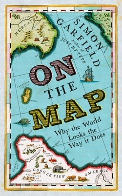 Book cover of On The Map: Why The World Looks The Way It Does by Simon Garfield