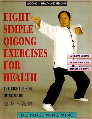 Book cover of Eight Simple Qigong Exercises For Health: The Eight Pieces Of Brocade by Yang Jwing-Ming