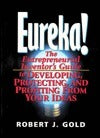 Book cover of Eureka!: The Entrepreneurial Inventor's Guide To Developing, Protecting, And Profiting From Your Ideas by Robert J. Gold