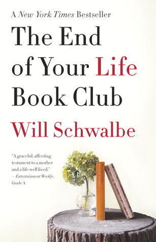 Book cover of The End Of Your Life Book Club: A Memoir by Will Schwalbe