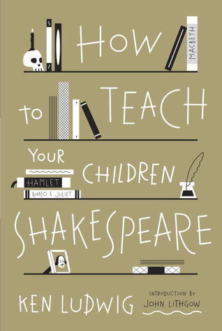 Book cover of How To Teach Your Children Shakespeare by Ken Ludwig