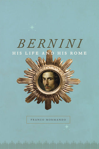 Book cover of Bernini: His Life And His Rome by Franco Mormando