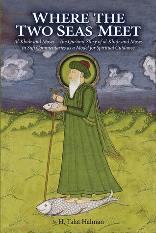 Book cover of Where The Two Seas Meet: Al-Khidr And Moses―The Qur’anic Story Of Al-Khidr And Moses In Sufi Commentaries As A Model For Spiritual Guidance by Hugh Talat Halman