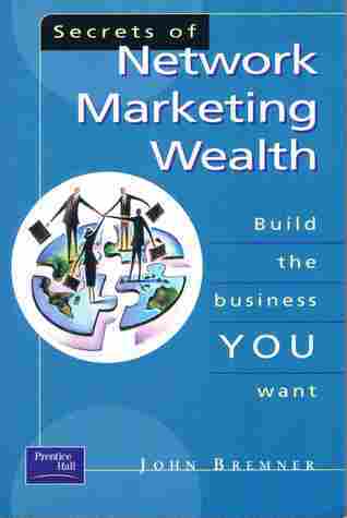 Book cover of Secrets Of Network Marketing Wealth: Build The Business You Want by John Bremner