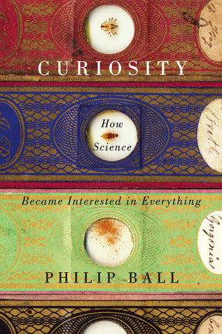 Book cover of Curiosity: How Science Became Interested In Everything by Philip Ball
