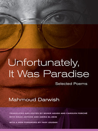 Book cover of Unfortunately, It Was Paradise: Selected Poems by Mahmoud Darwish, Fady Joudah (Foreword), Munir Akash (Trans.), Carolyn Forché (Trans.), Sinan Antoon (Ed.), Amira El-Zein (Ed.)
